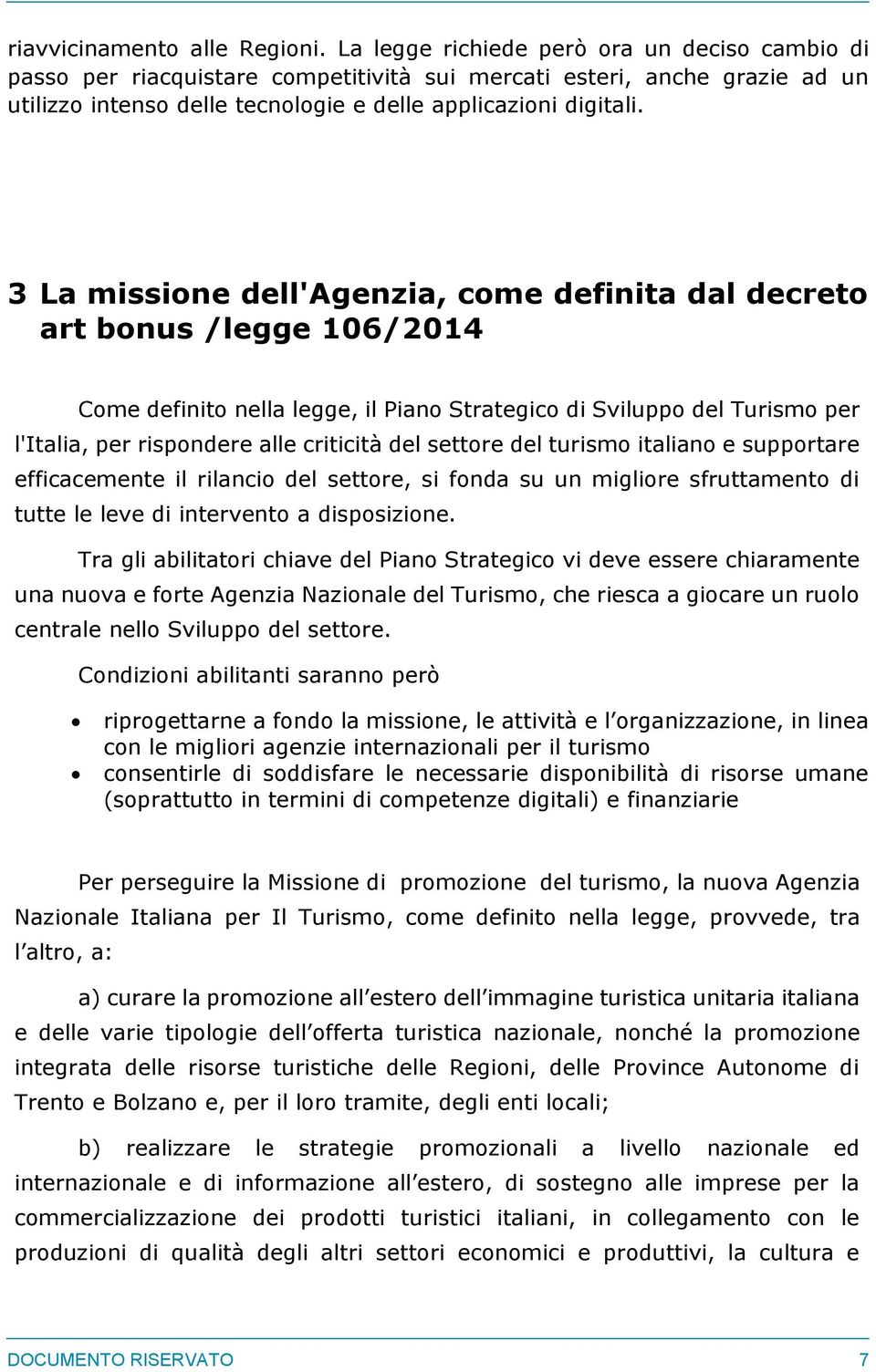 3 La missione dell'agenzia, come definita dal decreto art bonus /legge 106/2014 Come definito nella legge, il Piano Strategico di Sviluppo del Turismo per l'italia, per rispondere alle criticità del