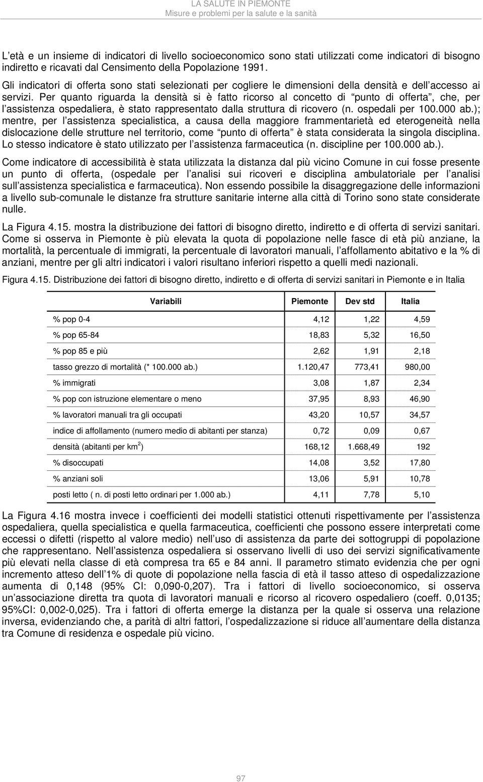 Per quanto riguarda la densità si è fatto ricorso al concetto di punto di offerta, che, per l assistenza ospedaliera, è stato rappresentato dalla struttura di ricovero (n. ospedali per 100.000 ab.