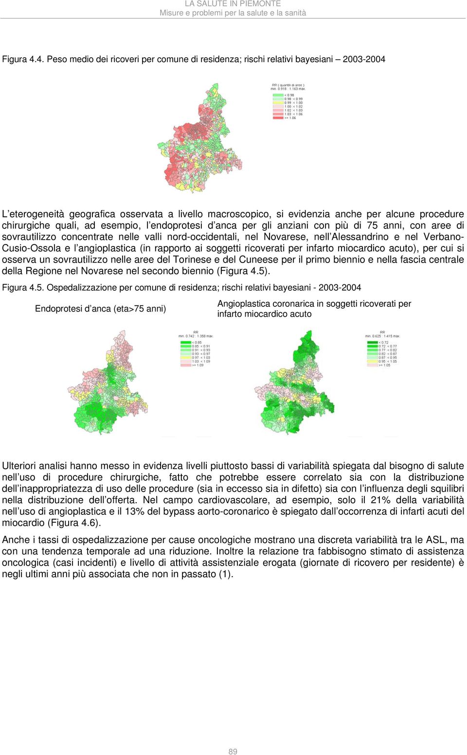 quali, ad esempio, l endoprotesi d anca per gli anziani con più di 75 anni, con aree di sovrautilizzo concentrate nelle valli nord-occidentali, nel Novarese, nell Alessandrino e nel Verbano-