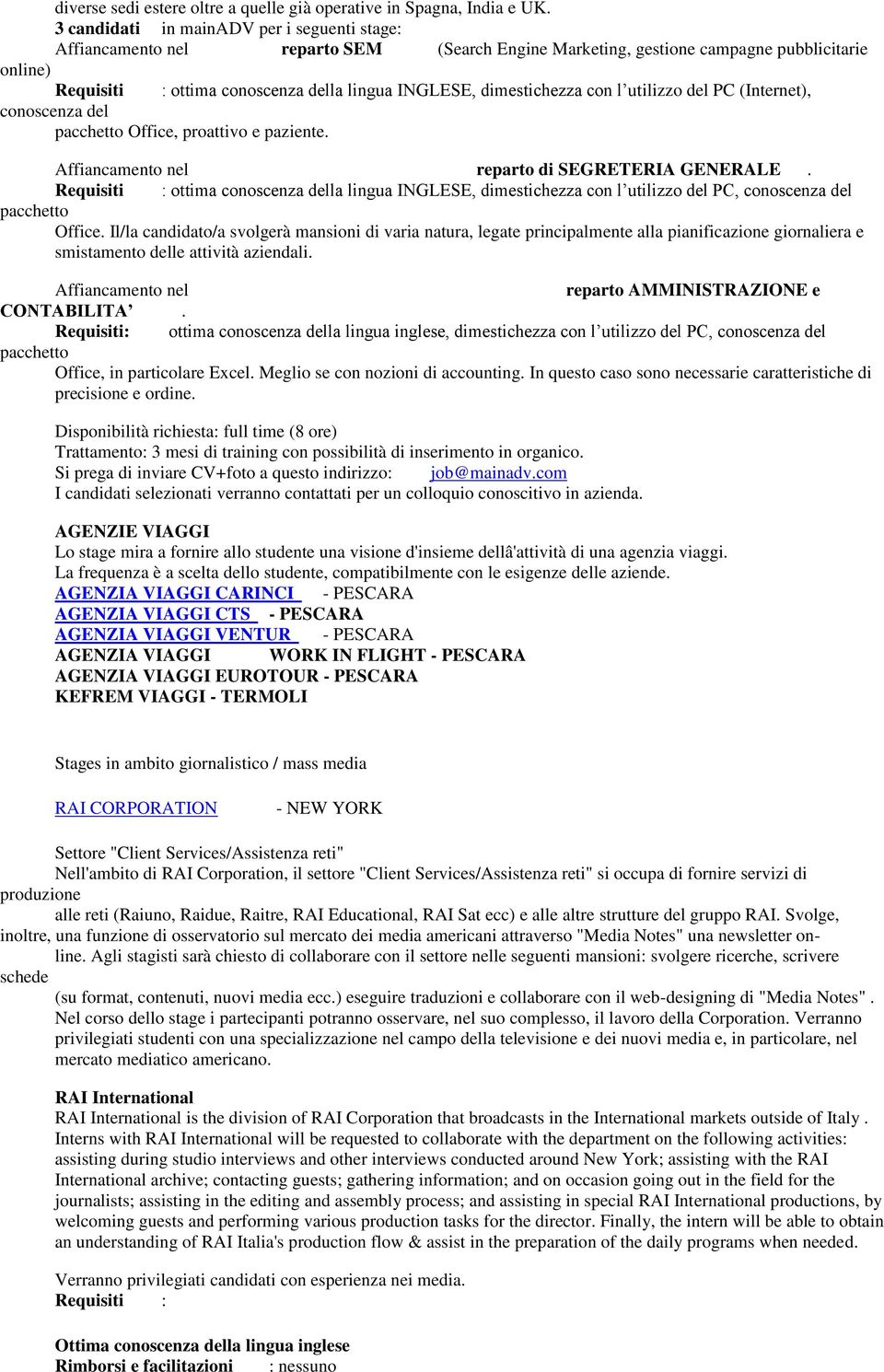 dimestichezza con l utilizzo del PC (Internet), conoscenza del pacchetto Office, proattivo e paziente. Affiancamento nel reparto di SEGRETERIA GENERALE.