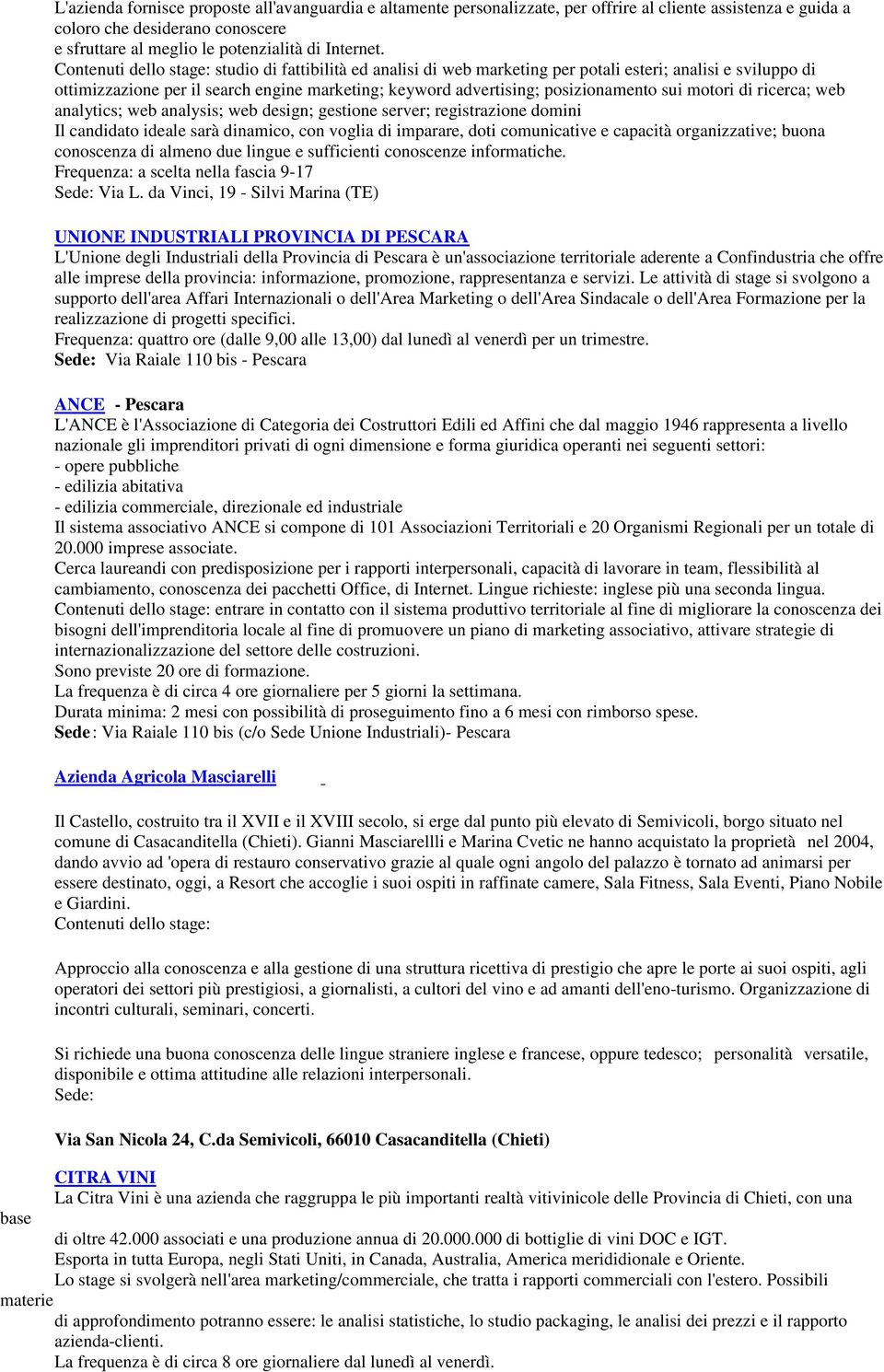 sui motori di ricerca; web analytics; web analysis; web design; gestione server; registrazione domini Il candidato ideale sarà dinamico, con voglia di imparare, doti comunicative e capacità