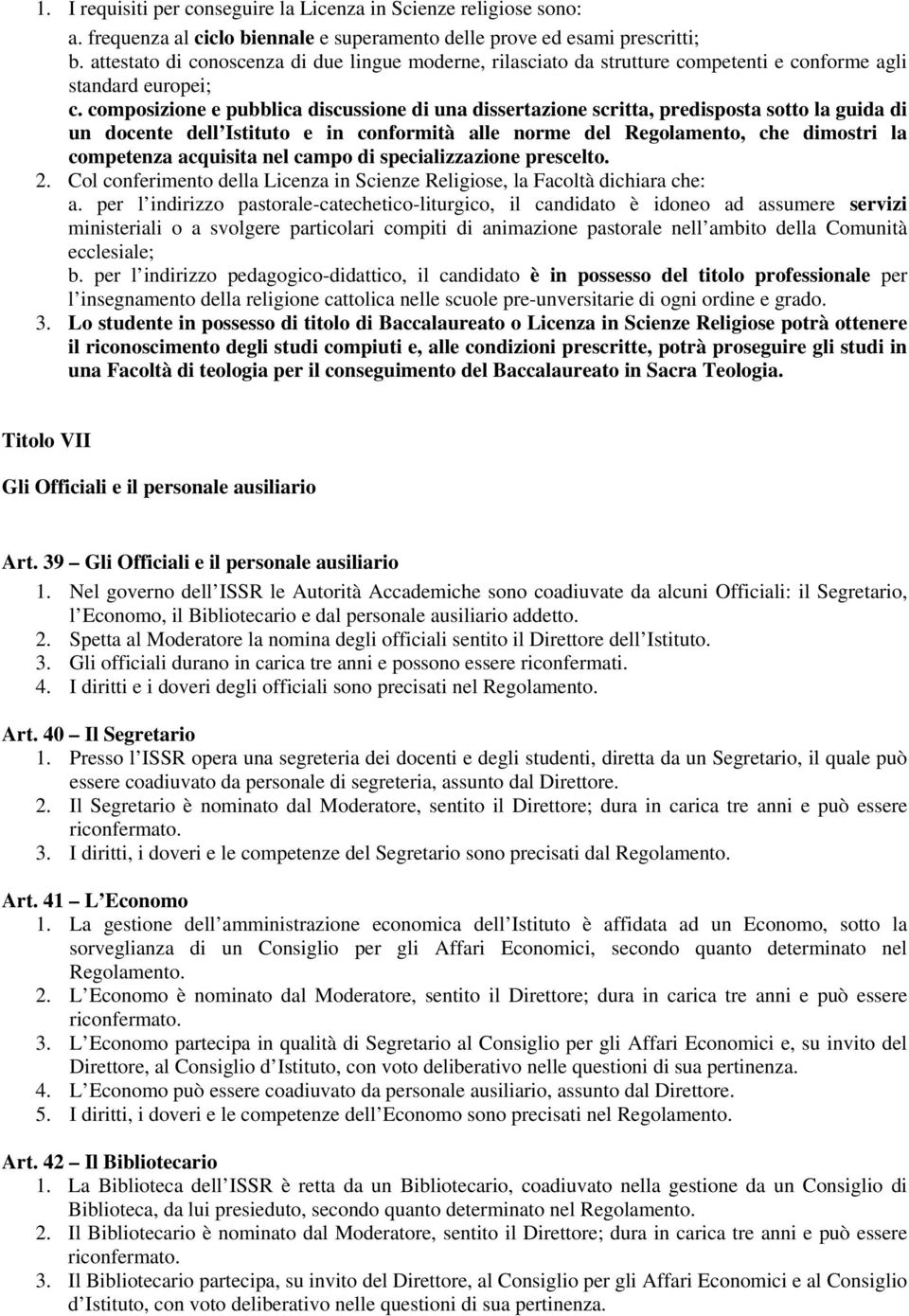 composizione e pubblica discussione di una dissertazione scritta, predisposta sotto la guida di un docente dell Istituto e in conformità alle norme del Regolamento, che dimostri la competenza