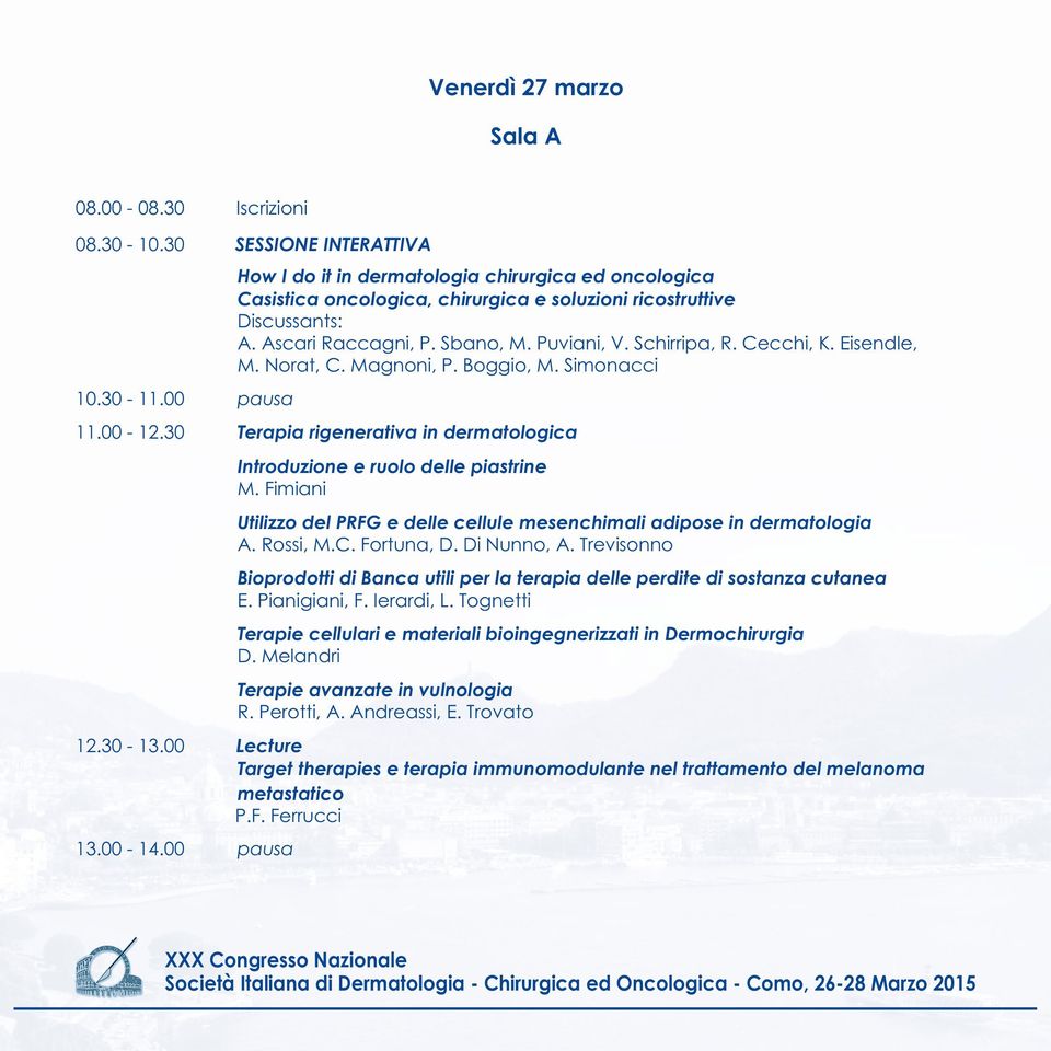 Schirripa, R. Cecchi, K. Eisendle, M. Norat, C. Magnoni, P. Boggio, M. Simonacci. 10.30 11.00 pausa 11.00 12.30 Terapia rigenerativa in dermatologica Introduzione e ruolo delle piastrine M.