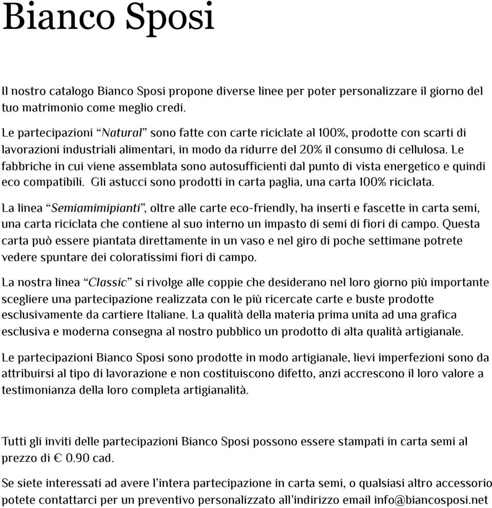 Le fabbriche in cui viene assemblata sono autosufficienti dal punto di vista energetico e quindi eco compatibili. Gli astucci sono prodotti in carta paglia, una carta 100% riciclata.