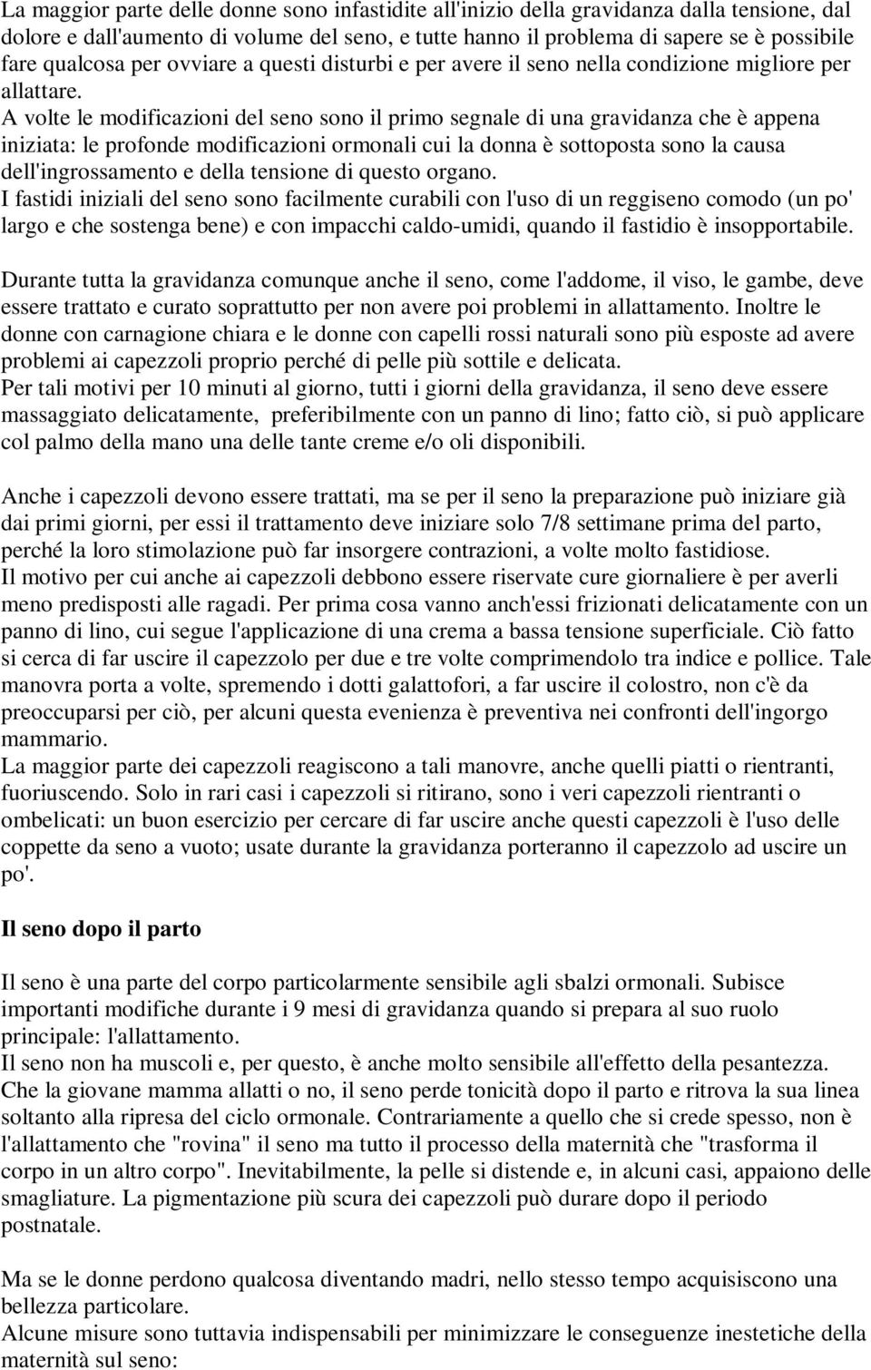 A vlte le mdificazini del sen sn il prim segnale di una gravidanza che è appena iniziata: le prfnde mdificazini rmnali cui la dnna è sttpsta sn la causa dell'ingrssament e della tensine di quest rgan.