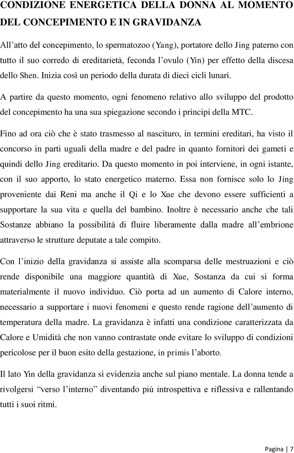 A partire da questo momento, ogni fenomeno relativo allo sviluppo del prodotto del concepimento ha una sua spiegazione secondo i principi della MTC.