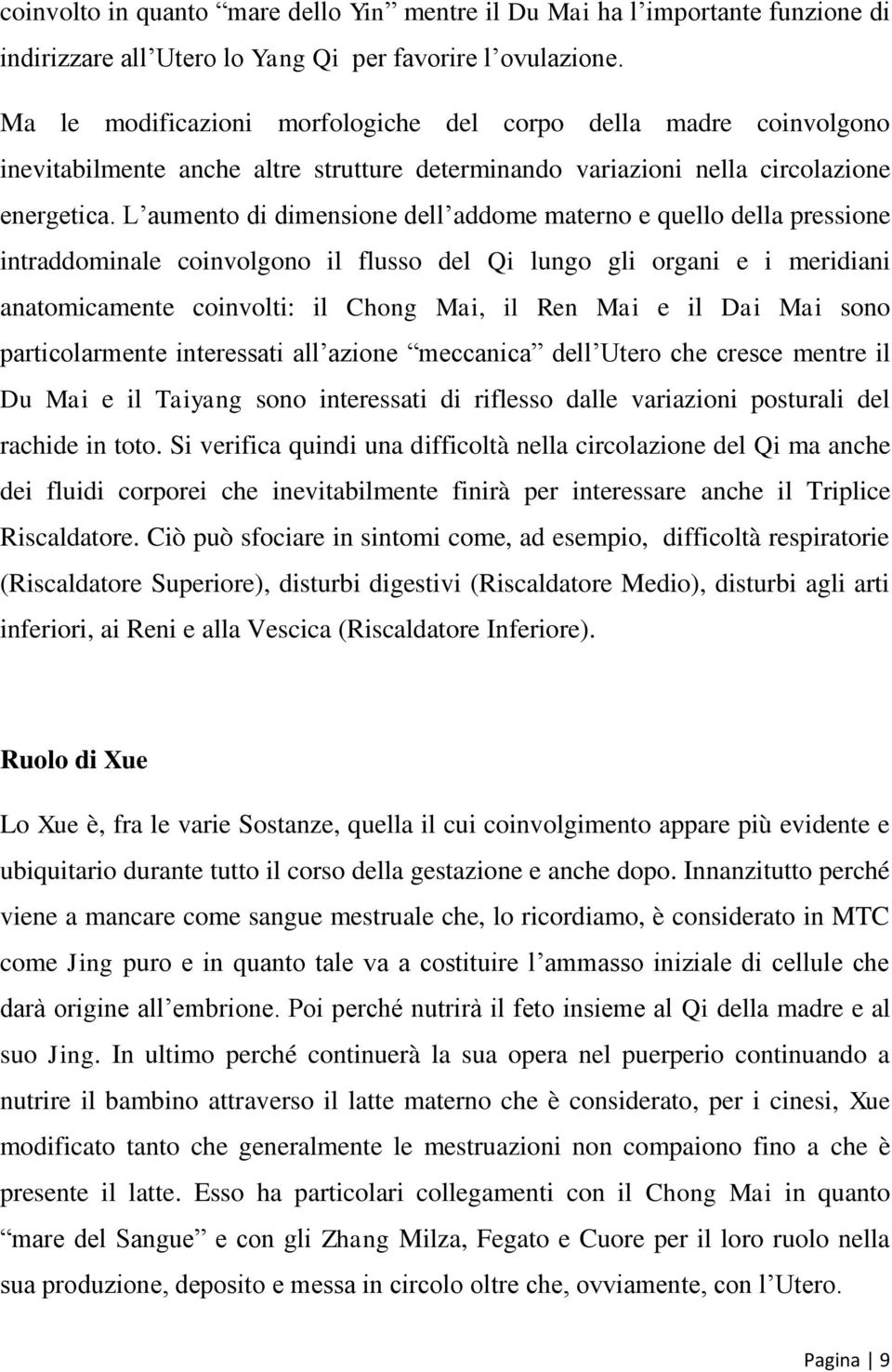 L aumento di dimensione dell addome materno e quello della pressione intraddominale coinvolgono il flusso del Qi lungo gli organi e i meridiani anatomicamente coinvolti: il Chong Mai, il Ren Mai e il