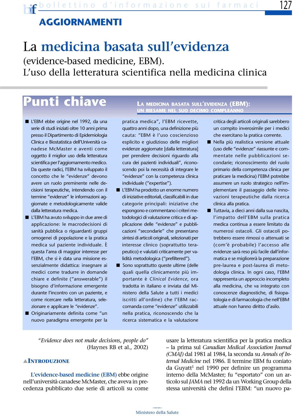 iniziati oltre 10 anni prima presso il Dipartimento di Epidemiologia Clinica e Biostatistica dell Università canadese McMaster e aventi come oggetto il miglior uso della letteratura scientifica per l