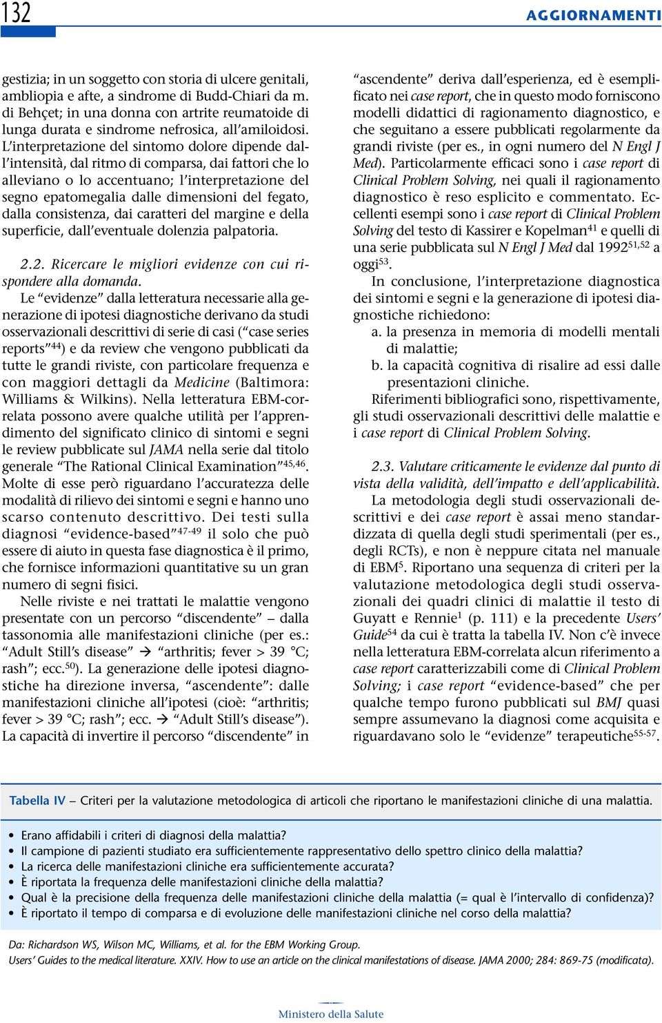 L interpretazione del sintomo dolore dipende dall intensità, dal ritmo di comparsa, dai fattori che lo alleviano o lo accentuano; l interpretazione del segno epatomegalia dalle dimensioni del fegato,