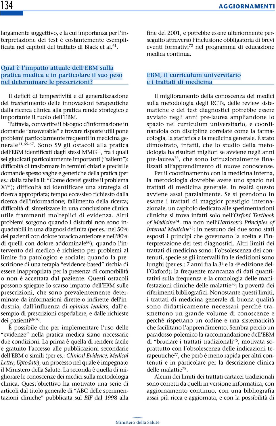 Il deficit di tempestività e di generalizzazione del trasferimento delle innovazioni terapeutiche dalla ricerca clinica alla pratica rende strategico e importante il ruolo dell EBM.