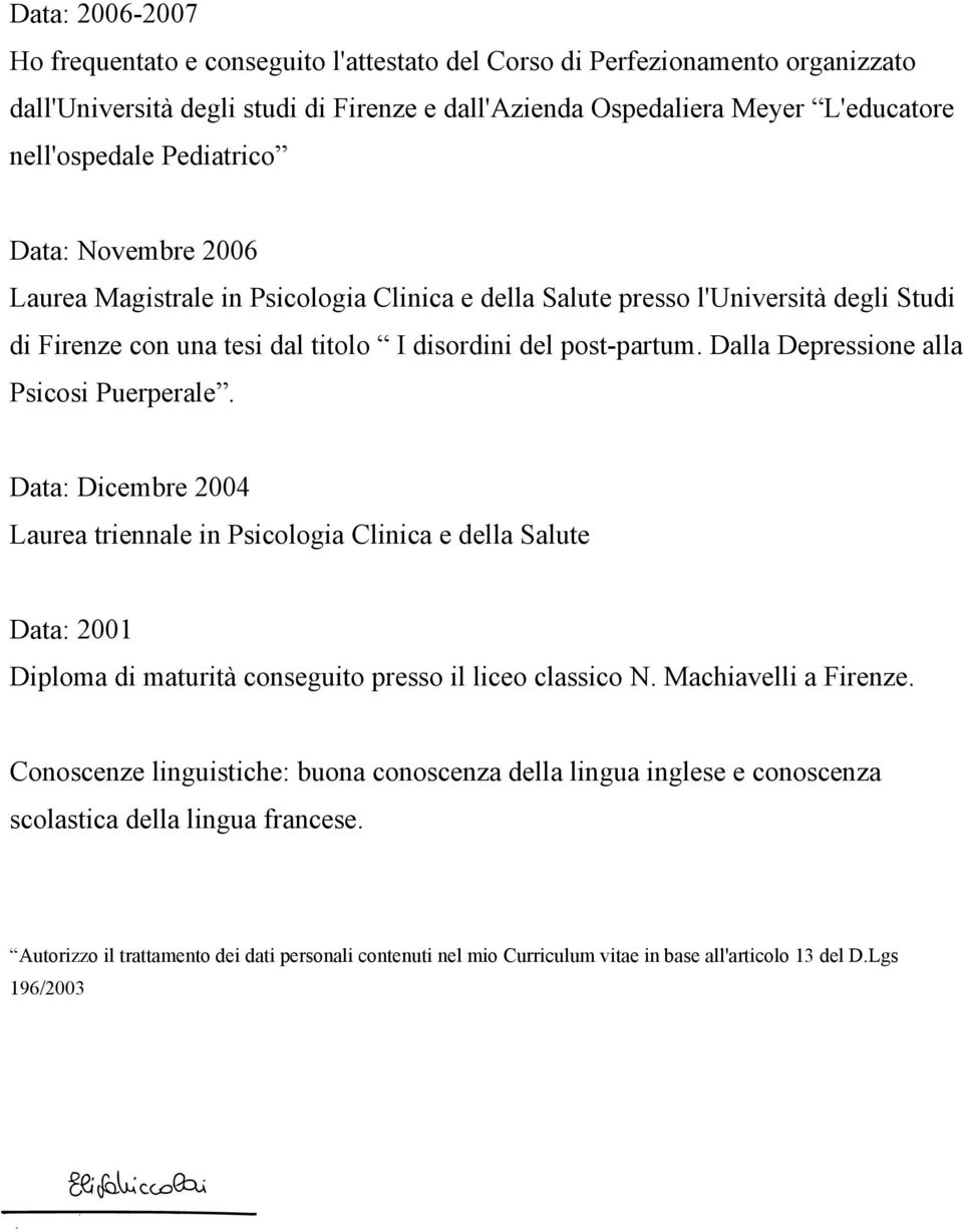 Dalla Depressione alla Psicosi Puerperale. Data: Dicembre 2004 Laurea triennale in Psicologia Clinica e della Salute Data: 2001 Diploma di maturità conseguito presso il liceo classico N.