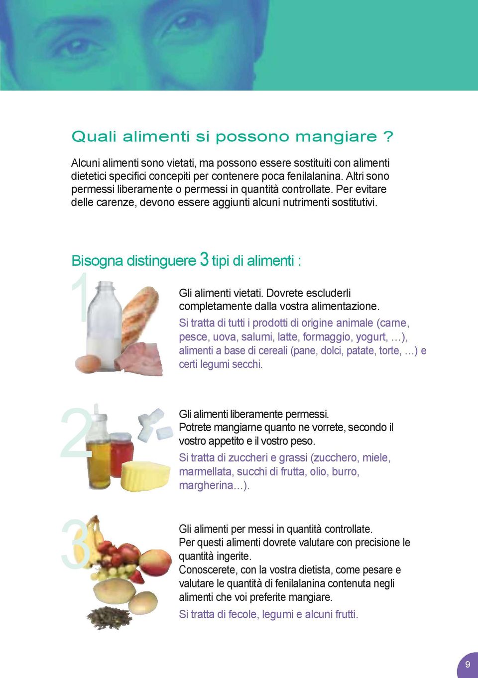 Bisogna distinguere 3 tipi di alimenti : 1 Gli alimenti vietati. Dovrete escluderli completamente dalla vostra alimentazione.