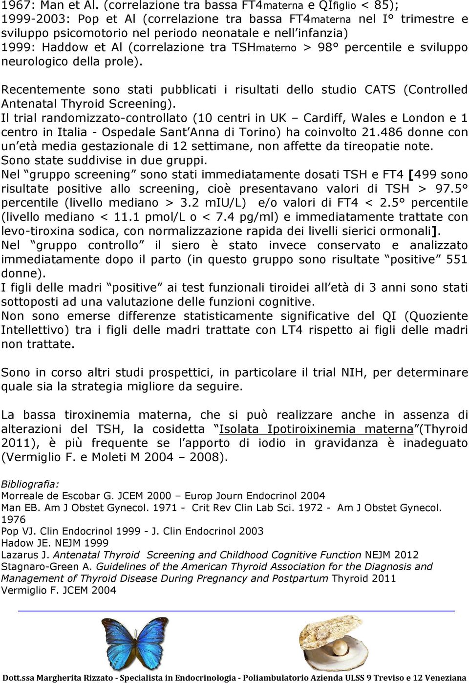 Haddow et Al (correlazione tra TSHmaterno > 98 percentile e sviluppo neurologico della prole).