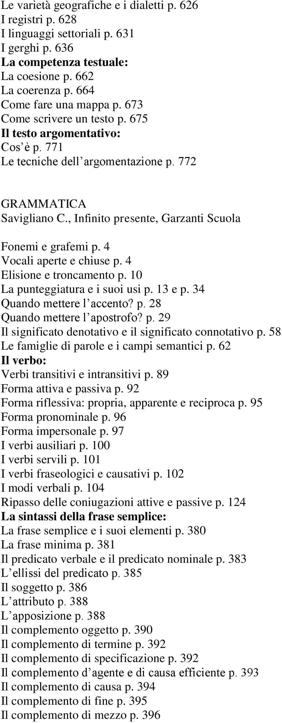 4 Vocali aperte e chiuse p. 4 Elisione e troncamento p. 10 La punteggiatura e i suoi usi p. 13 e p. 34 Quando mettere l accento? p. 28 Quando mettere l apostrofo? p. 29 Il significato denotativo e il significato connotativo p.