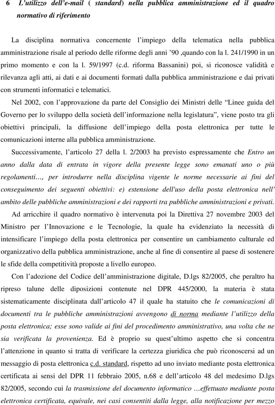 delle riforme degli anni 90,quando con la l. 241/1990 in un primo momento e con la l. 59/1997 (c.d. riforma Bassanini) poi, si riconosce validità e rilevanza agli atti, ai dati e ai documenti formati dalla pubblica amministrazione e dai privati con strumenti informatici e telematici.