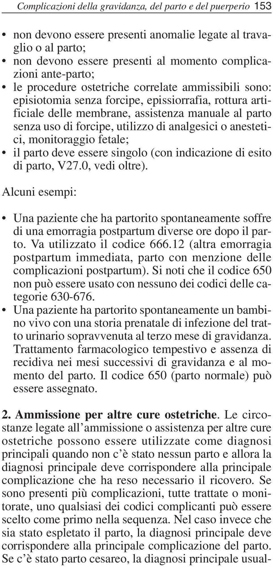 o anestetici, monitoraggio fetale; il parto deve essere singolo (con indicazione di esito di parto, V27.0, vedi oltre).