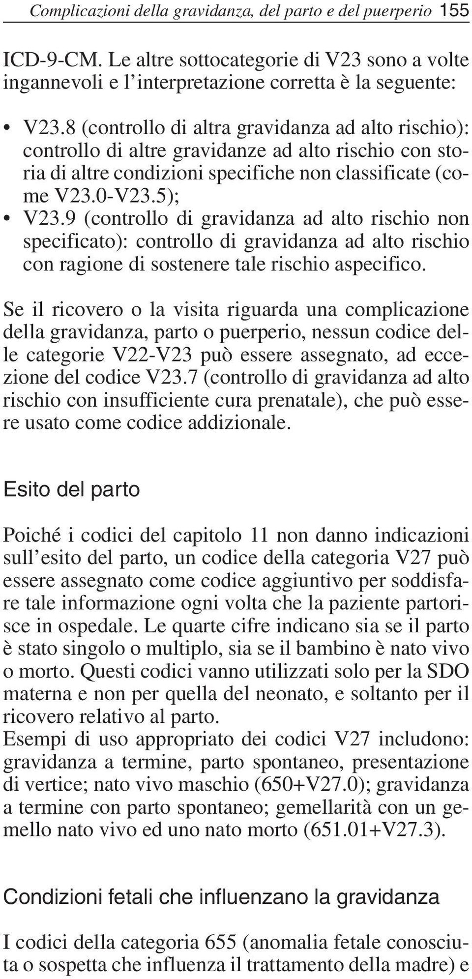 9 (controllo di gravidanza ad alto rischio non specificato): controllo di gravidanza ad alto rischio con ragione di sostenere tale rischio aspecifico.