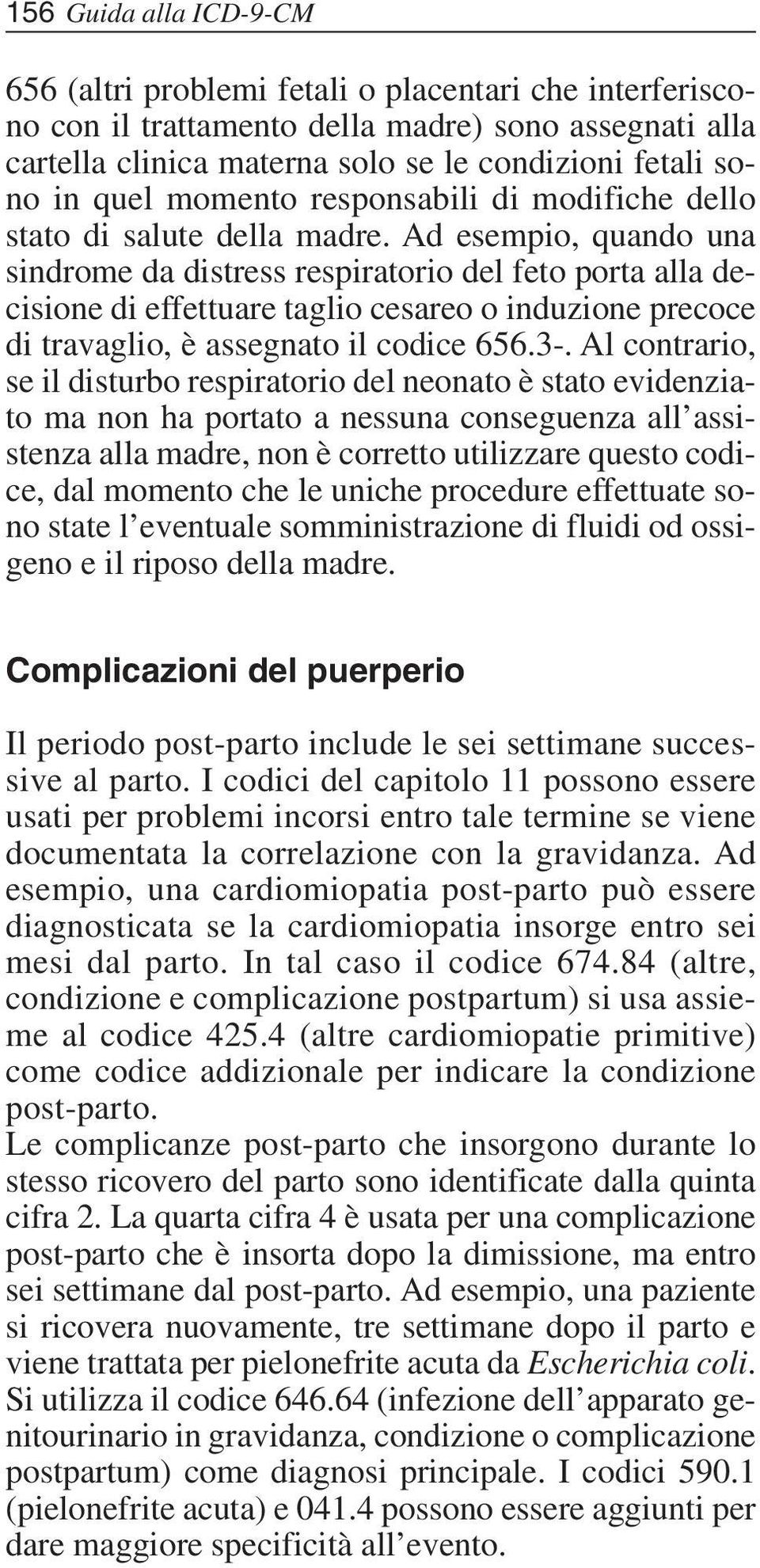 Ad esempio, quando una sindrome da distress respiratorio del feto porta alla decisione di effettuare taglio cesareo o induzione precoce di travaglio, è assegnato il codice 656.3-.