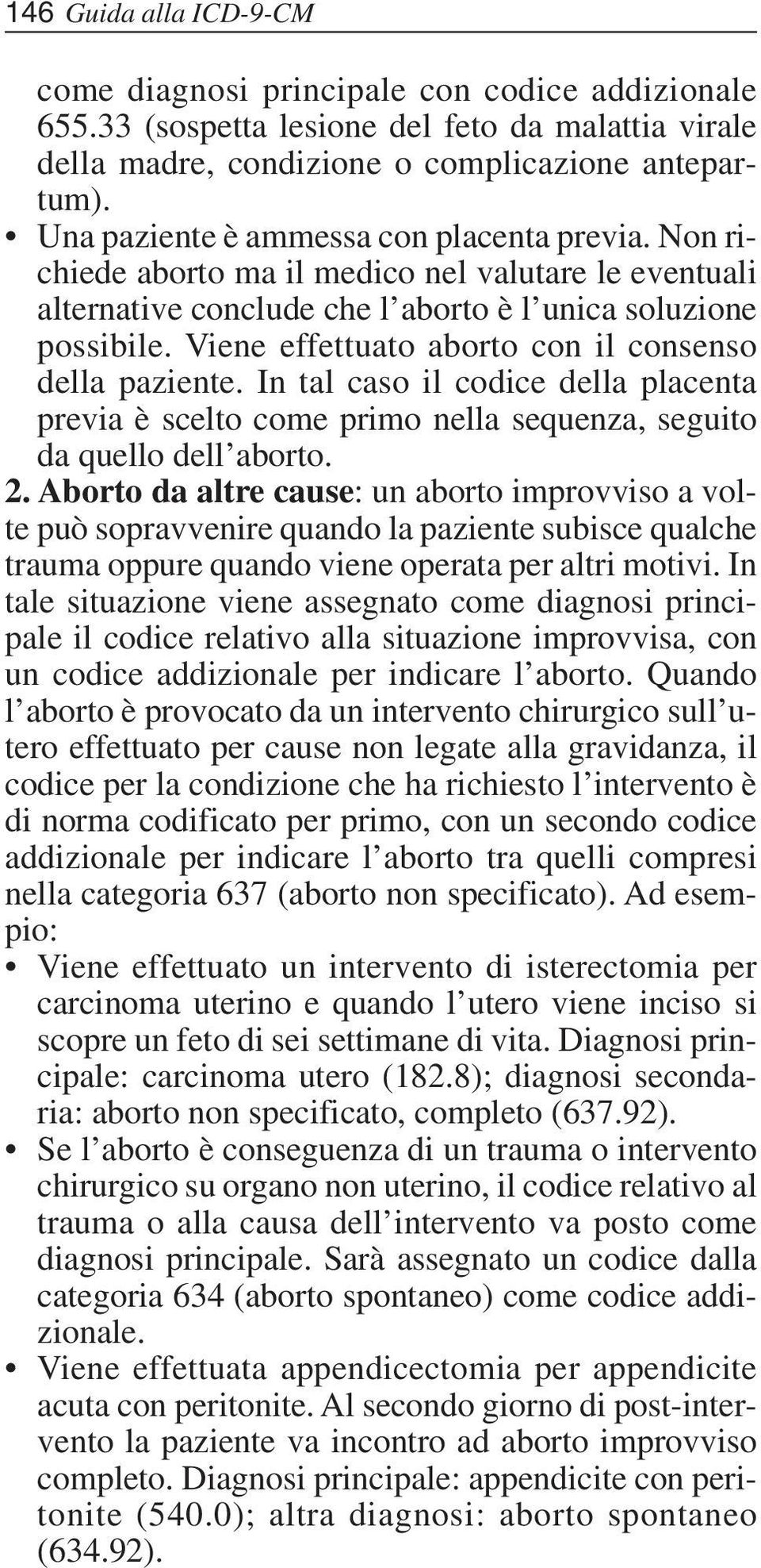 Viene effettuato aborto con il consenso della paziente. In tal caso il codice della placenta previa è scelto come primo nella sequenza, seguito da quello dell aborto. 2.