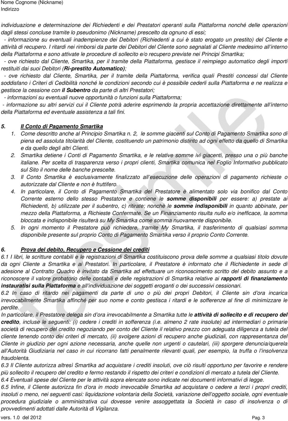 I ritardi nei rimborsi da parte dei Debitori del Cliente sono segnalati al Cliente medesimo all interno della Piattaforma e sono attivate le procedure di sollecito e/o recupero previste nei Principi