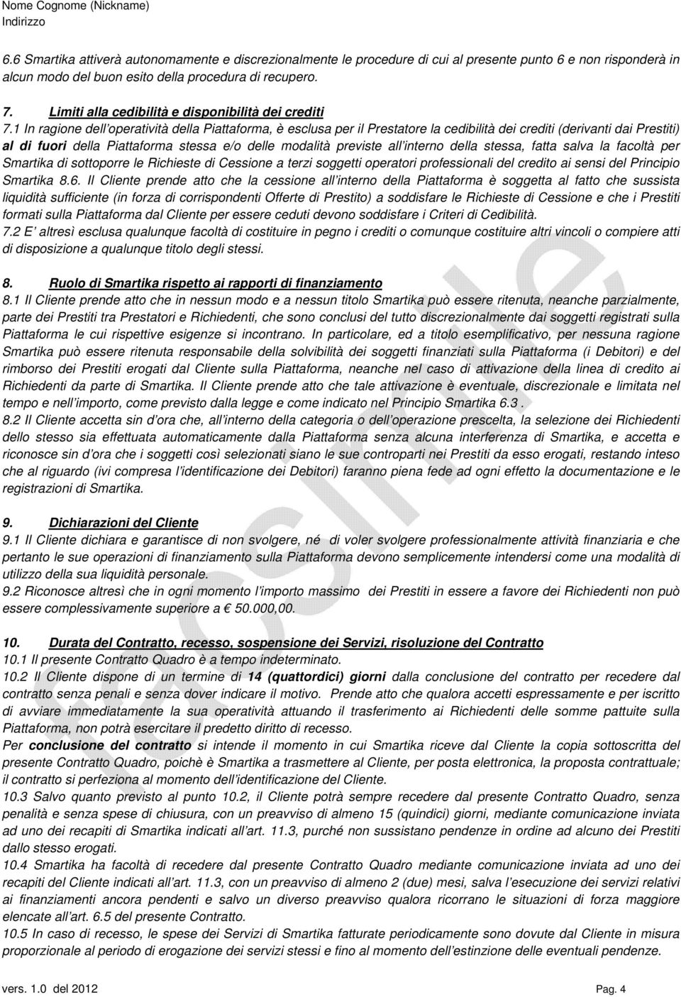 1 In ragione dell operatività della Piattaforma, è esclusa per il Prestatore la cedibilità dei crediti (derivanti dai Prestiti) al di fuori della Piattaforma stessa e/o delle modalità previste all