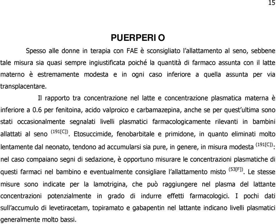 6 per fenitoina, acido valproico e carbamazepina, anche se per quest ultima sono stati occasionalmente segnalati livelli plasmatici farmacologicamente rilevanti in bambini allattati al seno (191[C]).