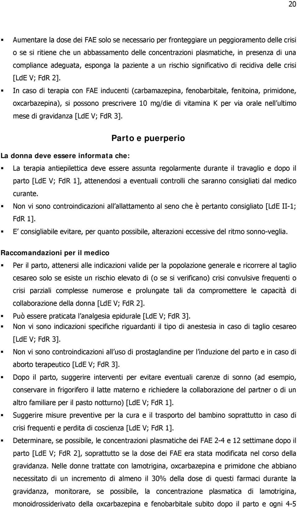 In caso di terapia con FAE inducenti (carbamazepina, fenobarbitale, fenitoina, primidone, oxcarbazepina), si possono prescrivere 10 mg/die di vitamina K per via orale nell ultimo mese di gravidanza