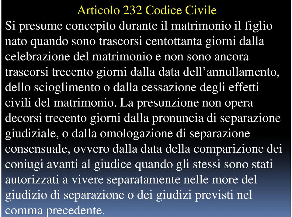 La presunzione non opera decorsi trecento giorni dalla pronuncia di separazione giudiziale, o dalla omologazione di separazione consensuale, ovvero dalla data della