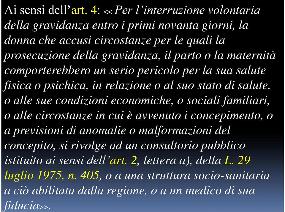 la maternità comporterebbero un serio pericolo per la sua salute fisica o psichica, in relazione o al suo stato di salute, o alle sue condizioni economiche, o sociali