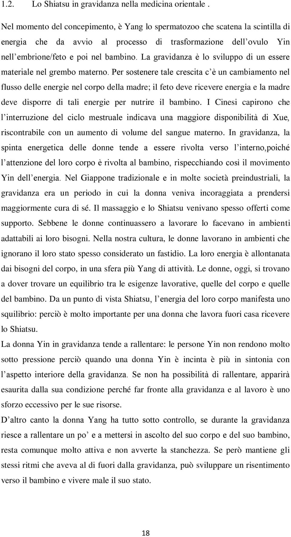 La gravidanza è lo sviluppo di un essere materiale nel grembo materno.