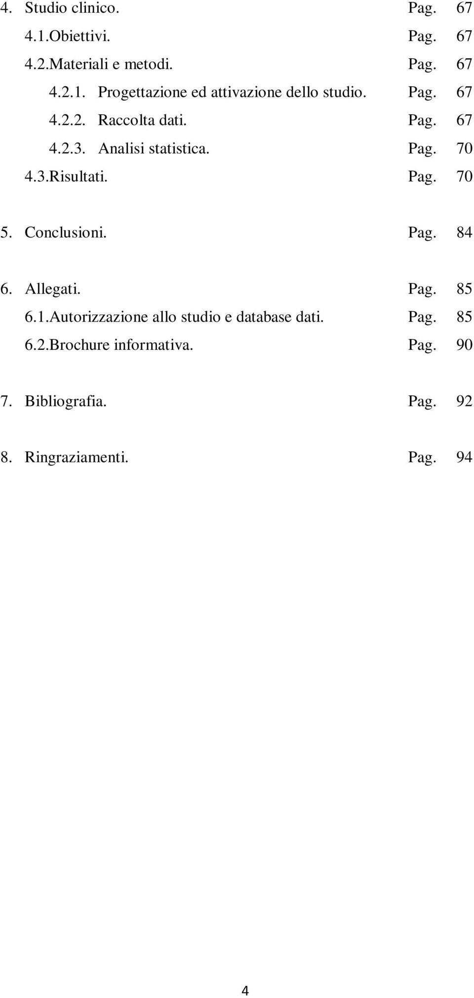 Concluoni. Pag. 84 6. Allegati. Pag. 85 6.1.Autorizzazione allo studio e database dati. Pag. 85 6.2.