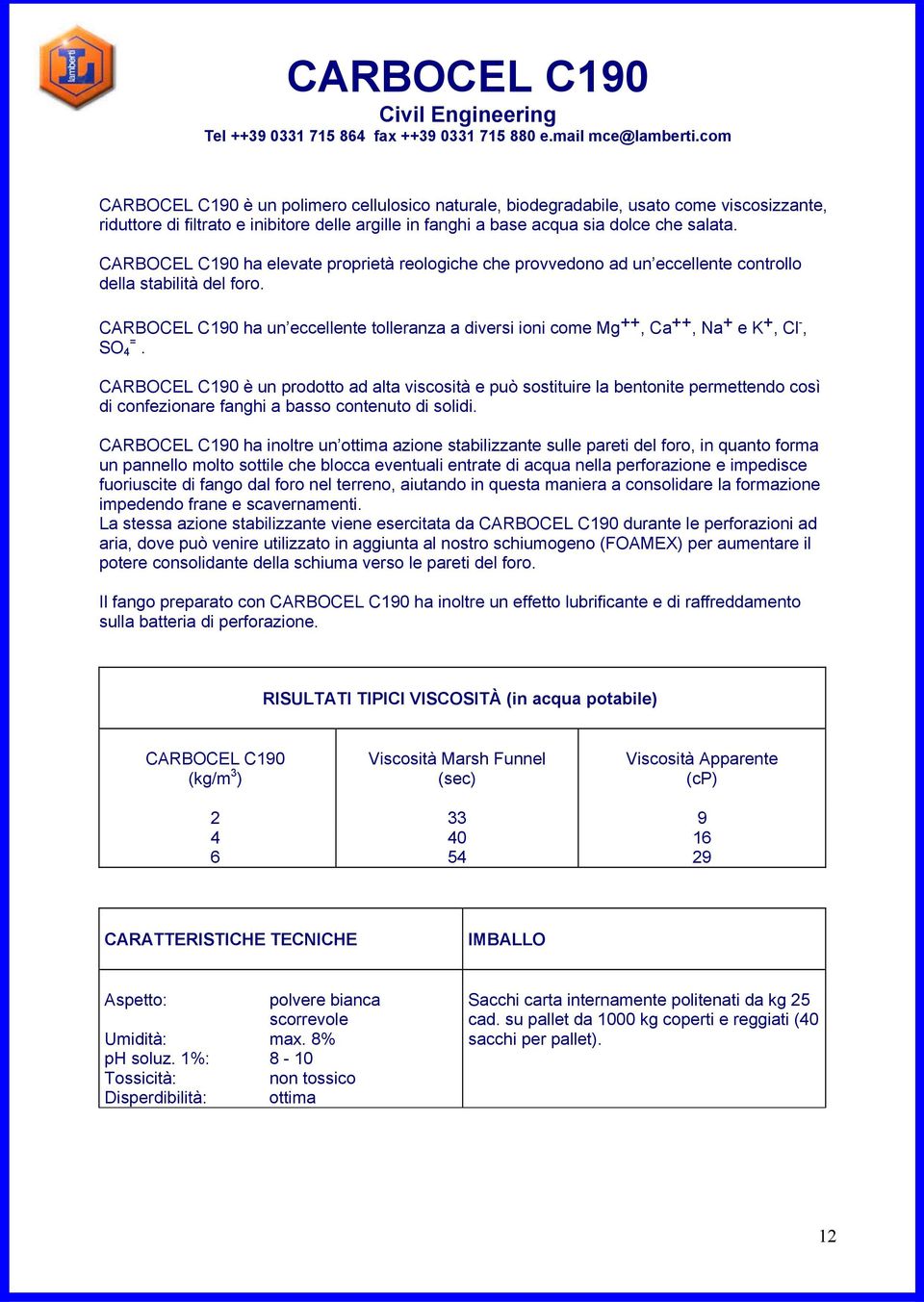 CARBOCEL C190 ha un eccellente tolleranza a diversi ioni come Mg ++, Ca ++, Na + e K +, Cl -, SO 4 =.