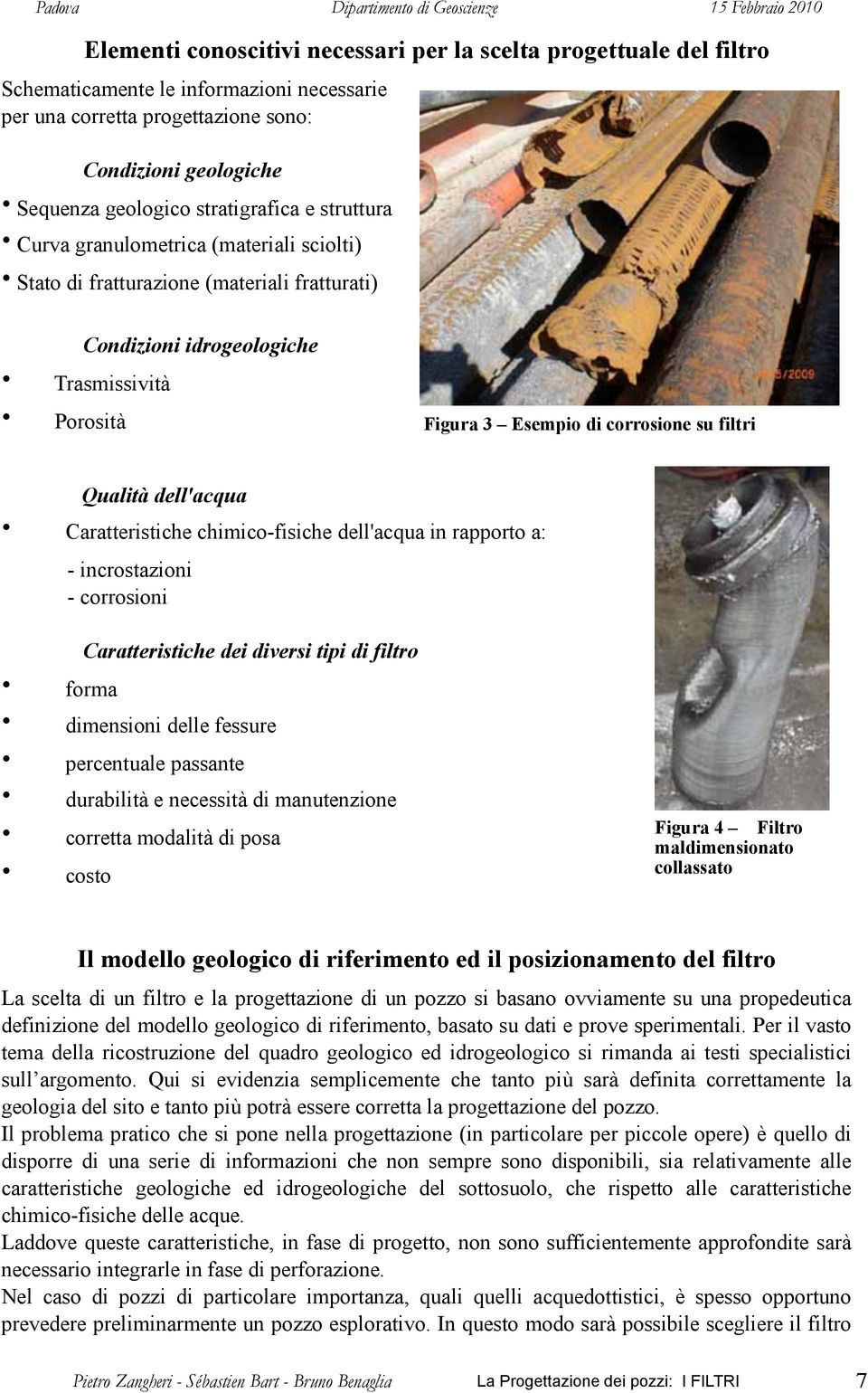 filtri Qualità dell'acqua Caratteristiche chimico-fisiche dell'acqua in rapporto a: - incrostazioni - corrosioni Caratteristiche dei diversi tipi di filtro forma dimensioni delle fessure percentuale