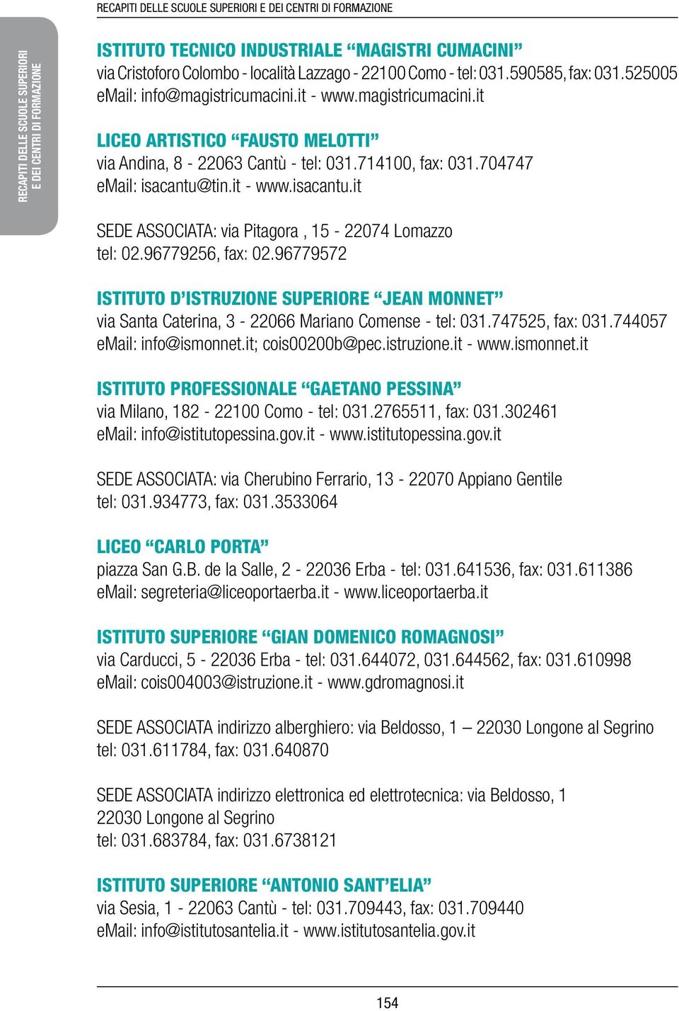 96779256, fax: 02.96779572 ISTITUTO D ISTRUZIONE SUPERIORE JEAN MONNET via Santa Caterina, 3-22066 Mariano Comense - tel: 031.747525, fax: 031.744057 email: info@ismonnet.it; cois00200b@pec.