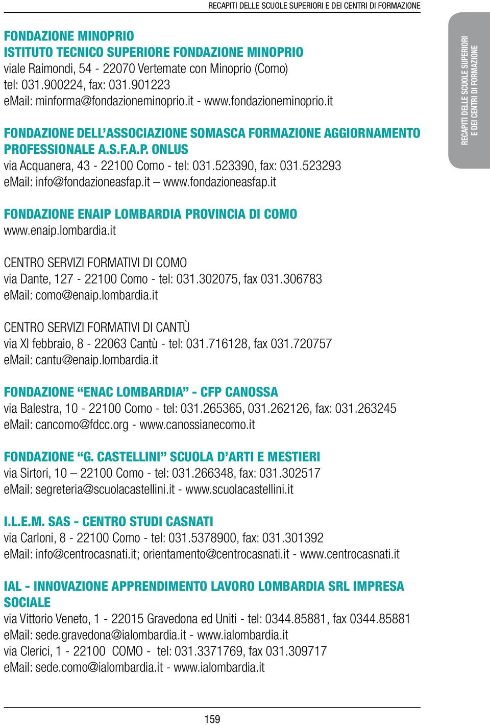 523293 email: info@fondazioneasfap.it www.fondazioneasfap.it FONDAZIONE ENAIP LOMBARDIA PROVINCIA DI COMO www.enaip.lombardia.it CENTRO SERVIZI FORMATIVI DI COMO via Dante, 127-22100 Como - tel: 031.