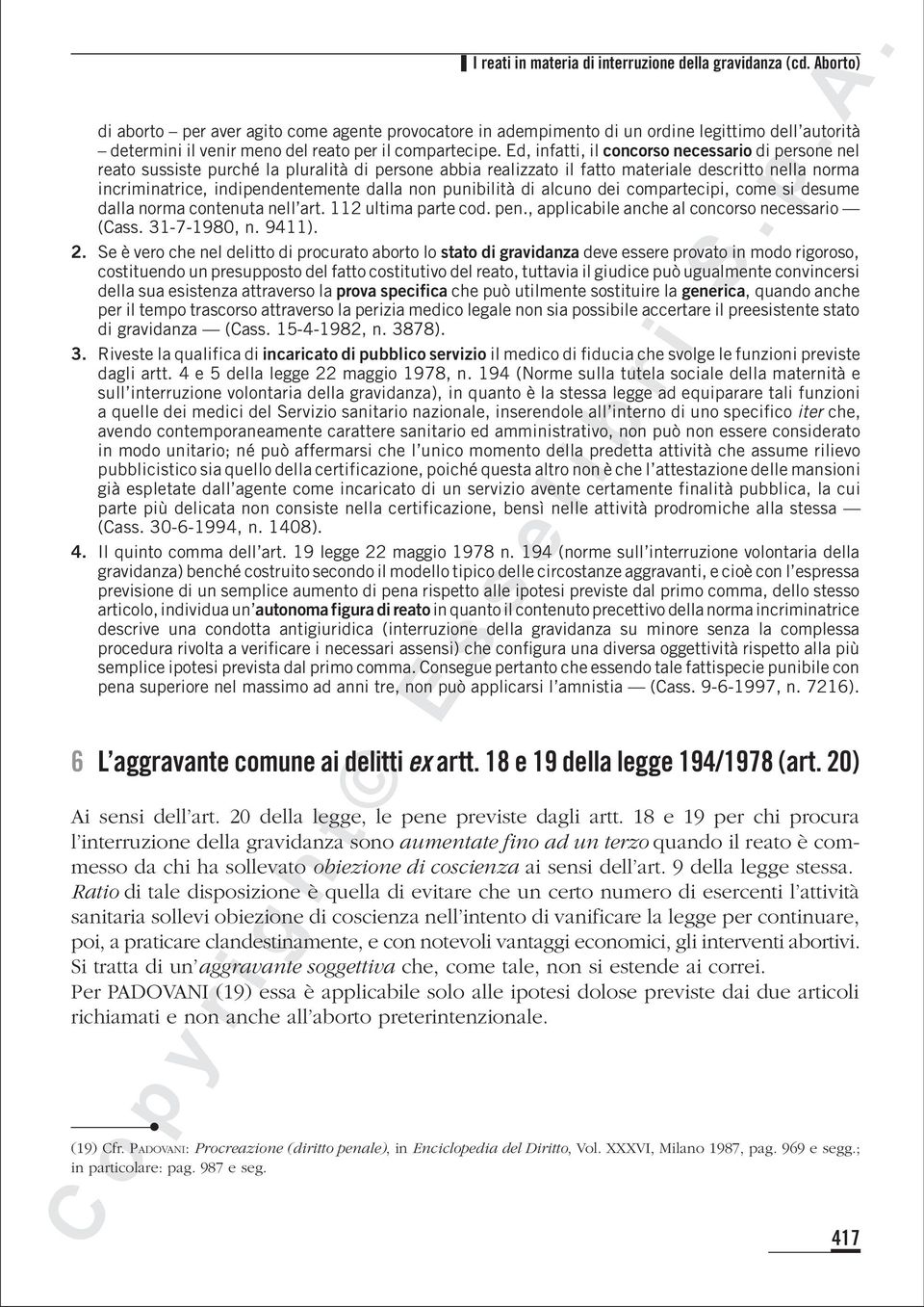 Ed, infatti, il concorso necessario di persone nel reato sussiste purché la pluralità di persone abbia realizzato il fatto materiale descritto nella norma incriminatrice, indipendentemente dalla non