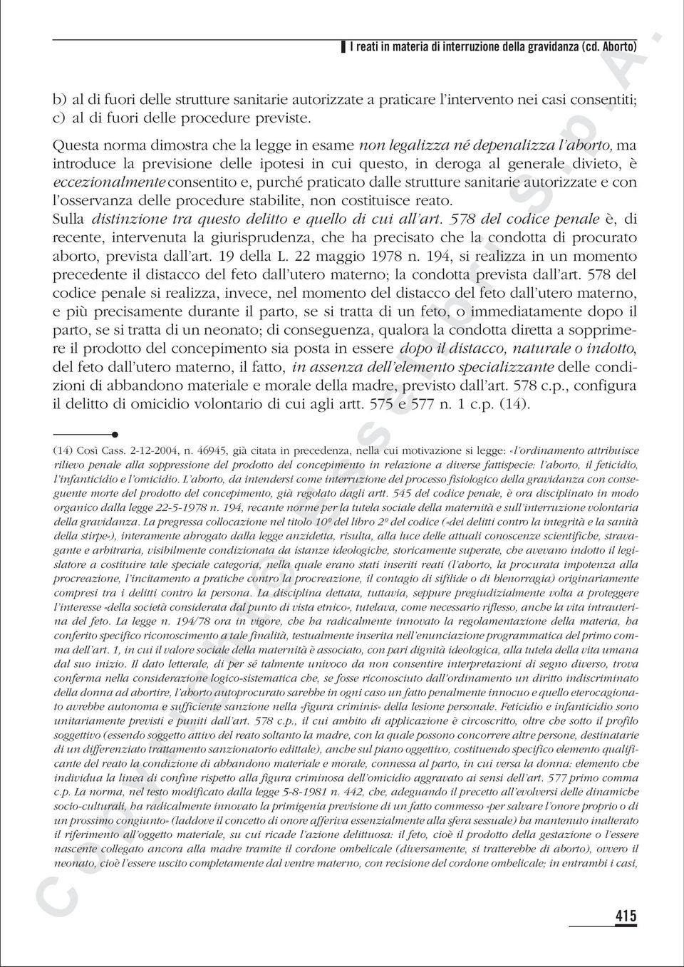 Questa norma dimostra che la legge in esame non legalizza né depenalizza l aborto, ma introduce la previsione delle ipotesi in cui questo, in deroga al generale divieto, è eccezionalmente consentito