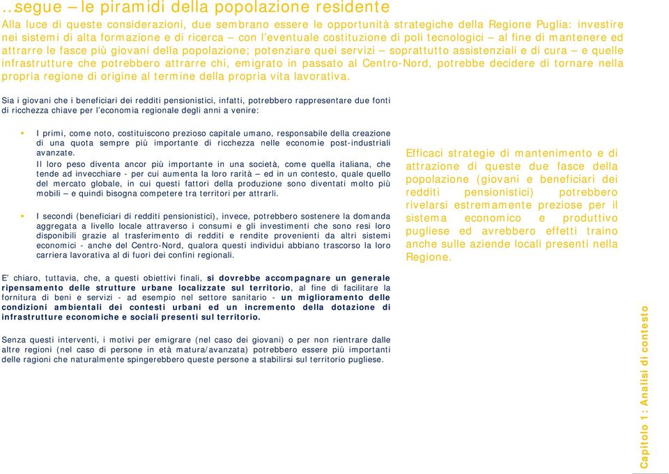 infrastrutture che potrebbero attrarre chi, emigrato in passato al Centro-Nord, potrebbe decidere di tornare nella propria regione di origine al termine della propria vita lavorativa.