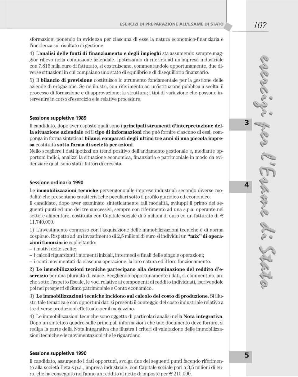 815 mila euro di fatturato, si costruiscano, commentandole opportunamente, due diverse situazioni in cui compaiano uno stato di equilibrio e di disequilibrio finanziario.