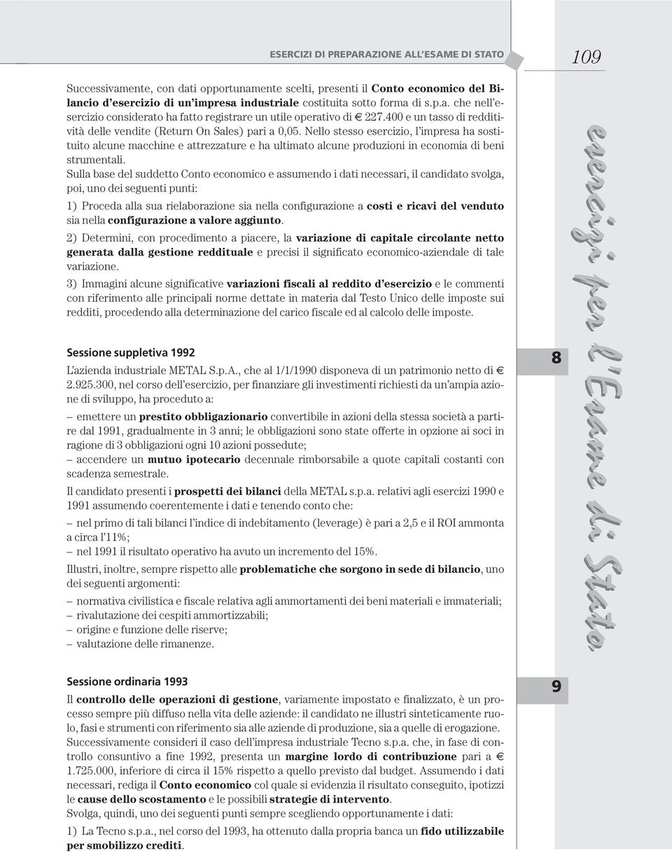 Nello stesso esercizio, l impresa ha sostituito alcune macchine e attrezzature e ha ultimato alcune produzioni in economia di beni strumentali.