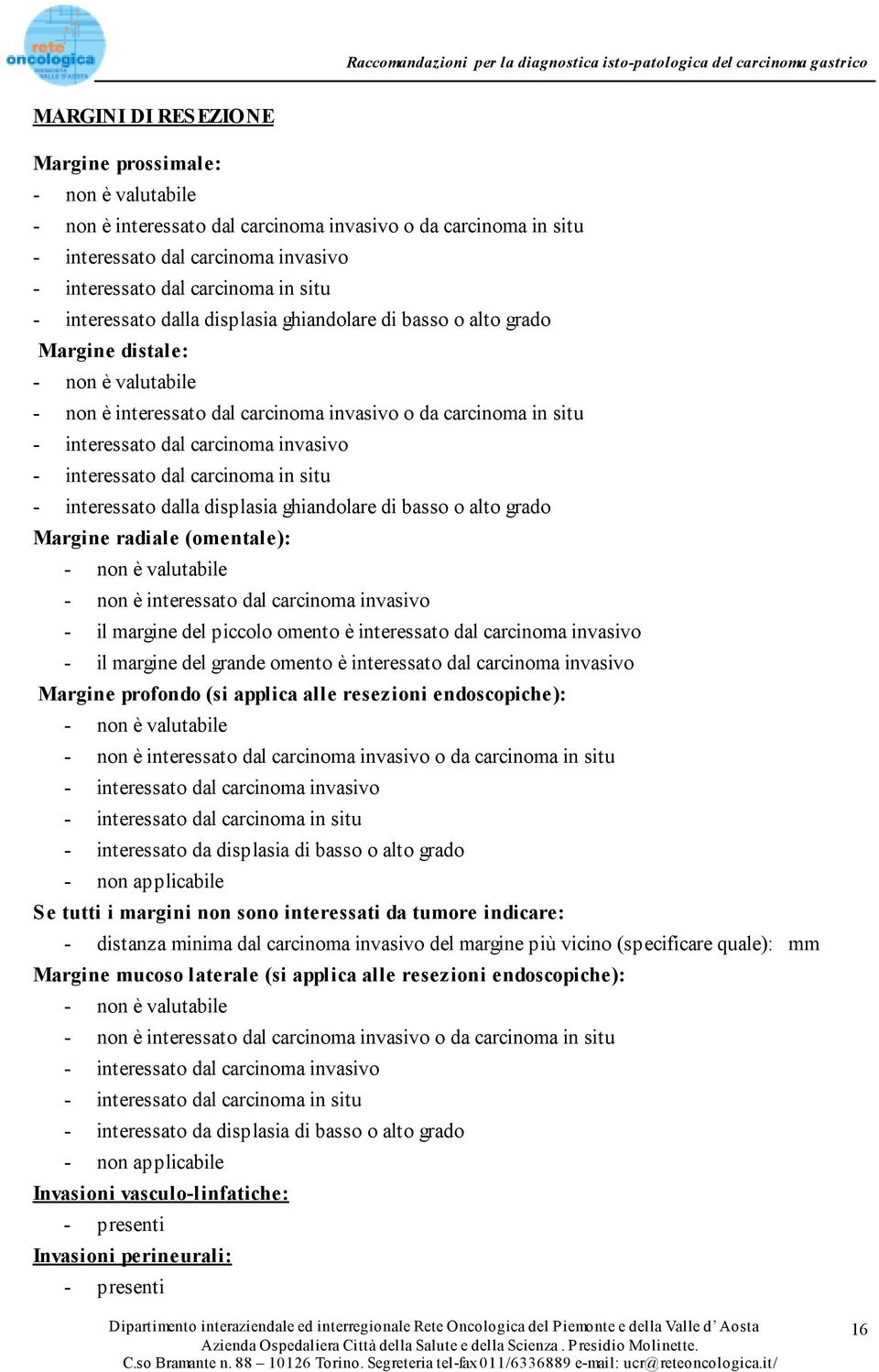 invasivo - interessato dal carcinoma in situ - interessato dalla displasia ghiandolare di basso o alto grado Margine radiale (omentale): - non è valutabile - non è interessato dal carcinoma invasivo