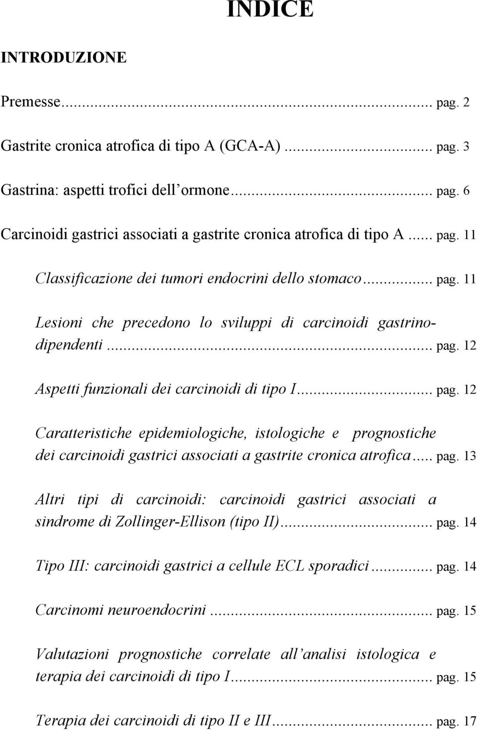 .. pag. 13 Altri tipi di carcinoidi: carcinoidi gastrici associati a sindrome di Zollinger-Ellison (tipo II)... pag. 14 Tipo III: carcinoidi gastrici a cellule ECL sporadici... pag. 14 Carcinomi neuroendocrini.