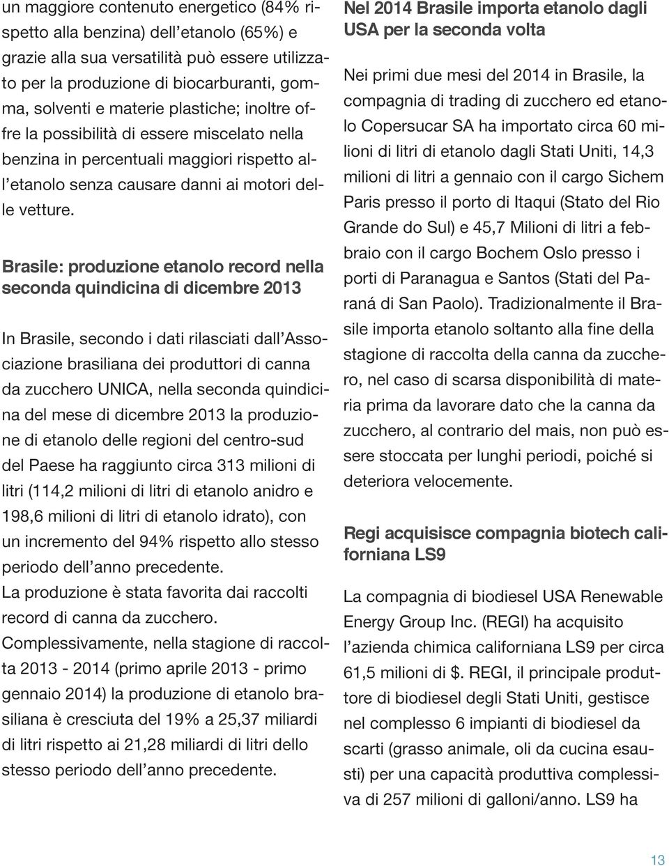 Brasile: produzione etanolo record nella seconda quindicina di dicembre 2013 In Brasile, secondo i dati rilasciati dall Associazione brasiliana dei produttori di canna da zucchero UNICA, nella