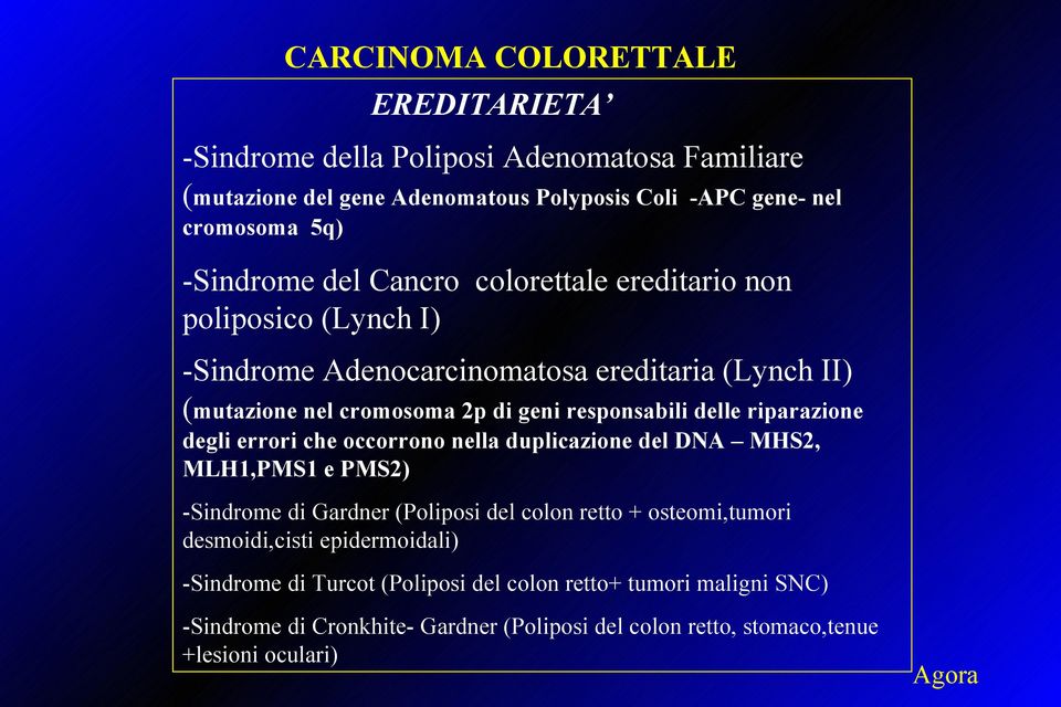 riparazione degli errori che occorrono nella duplicazione del DNA MHS2, MLH1,PMS1 e PMS2) -Sindrome di Gardner (Poliposi del colon retto + osteomi,tumori