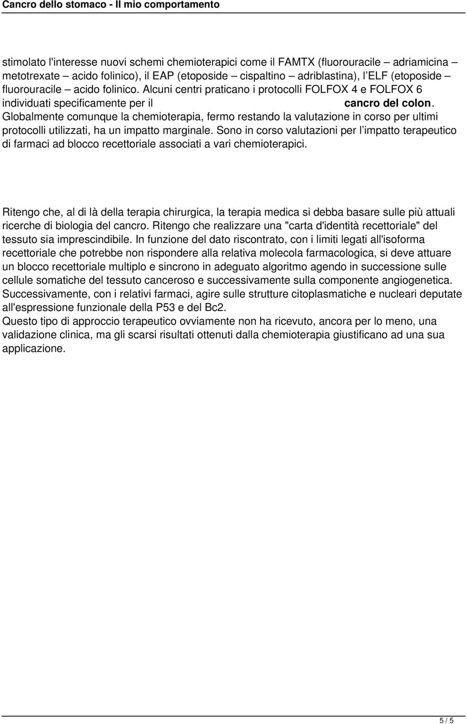 Globalmente comunque la chemioterapia, fermo restando la valutazione in corso per ultimi protocolli utilizzati, ha un impatto marginale.