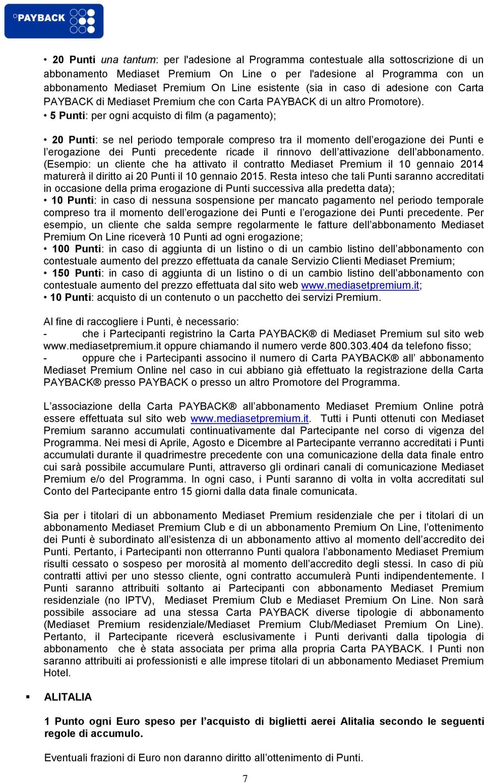 5 Punti: per ogni acquisto di film (a pagamento); 20 Punti: se nel periodo temporale compreso tra il momento dell erogazione dei Punti e l erogazione dei Punti precedente ricade il rinnovo dell