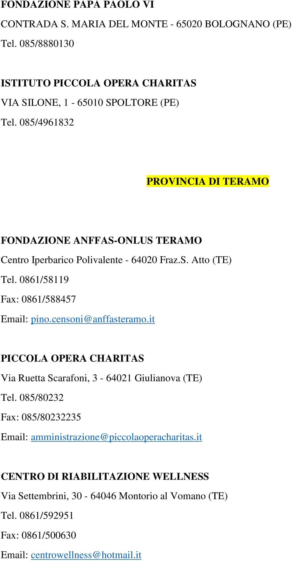0861/58119 Fax: 0861/588457 Email: pino.censoni@anffasteramo.it PICCOLA OPERA CHARITAS Via Ruetta Scarafoni, 3-64021 Giulianova (TE) Tel.