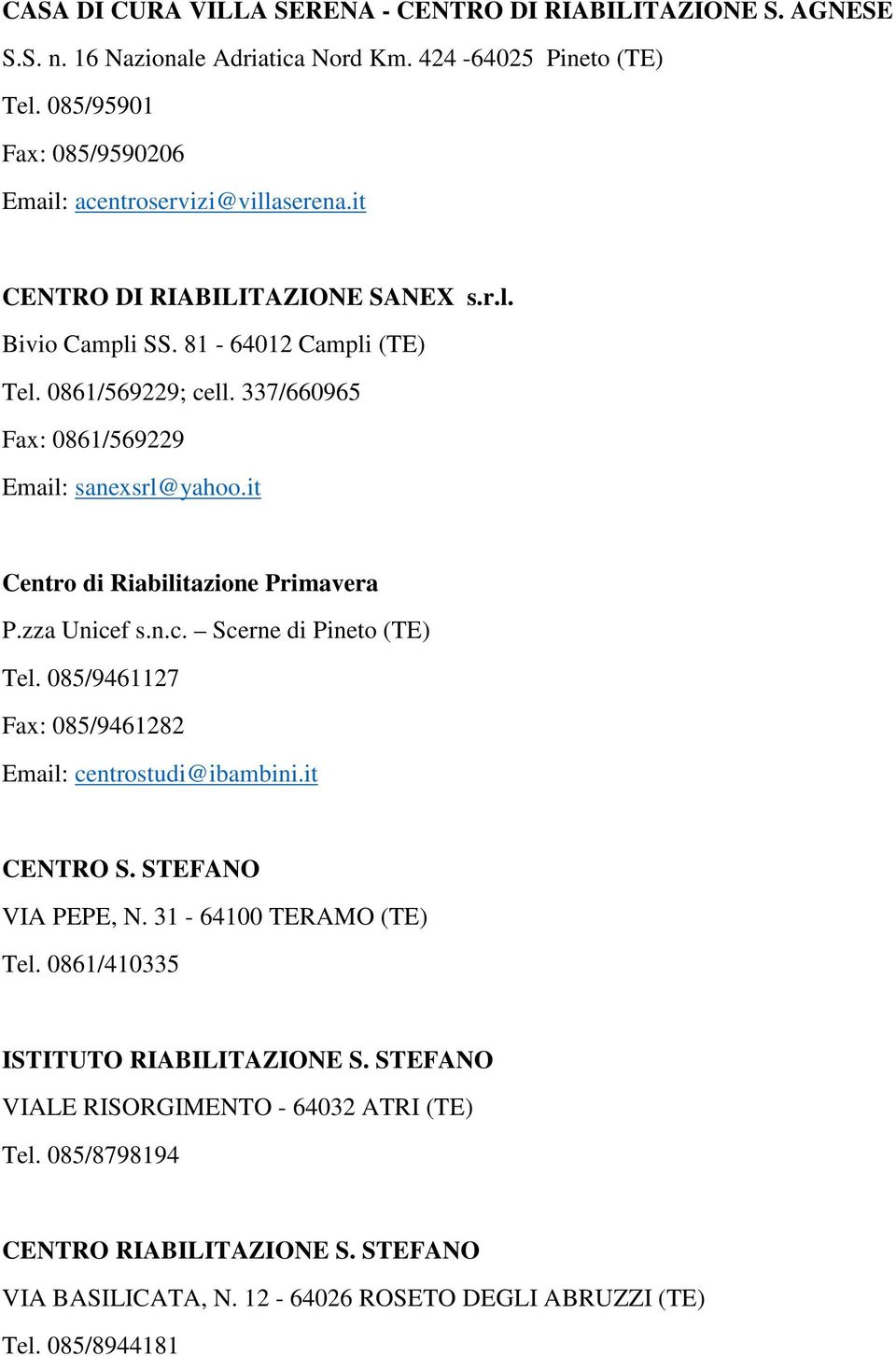 337/660965 Fax: 0861/569229 Email: sanexsrl@yahoo.it Centro di Riabilitazione Primavera P.zza Unicef s.n.c. Scerne di Pineto (TE) Tel.