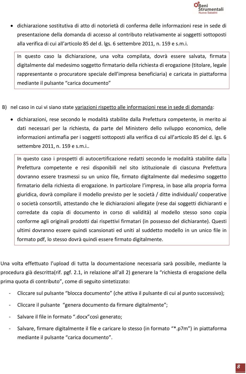 della richiesta di erogazione (titolare, legale rappresentante o procuratore speciale dell impresa beneficiaria) e caricata in piattaforma mediante il pulsante carica documento B) nel caso in cui vi