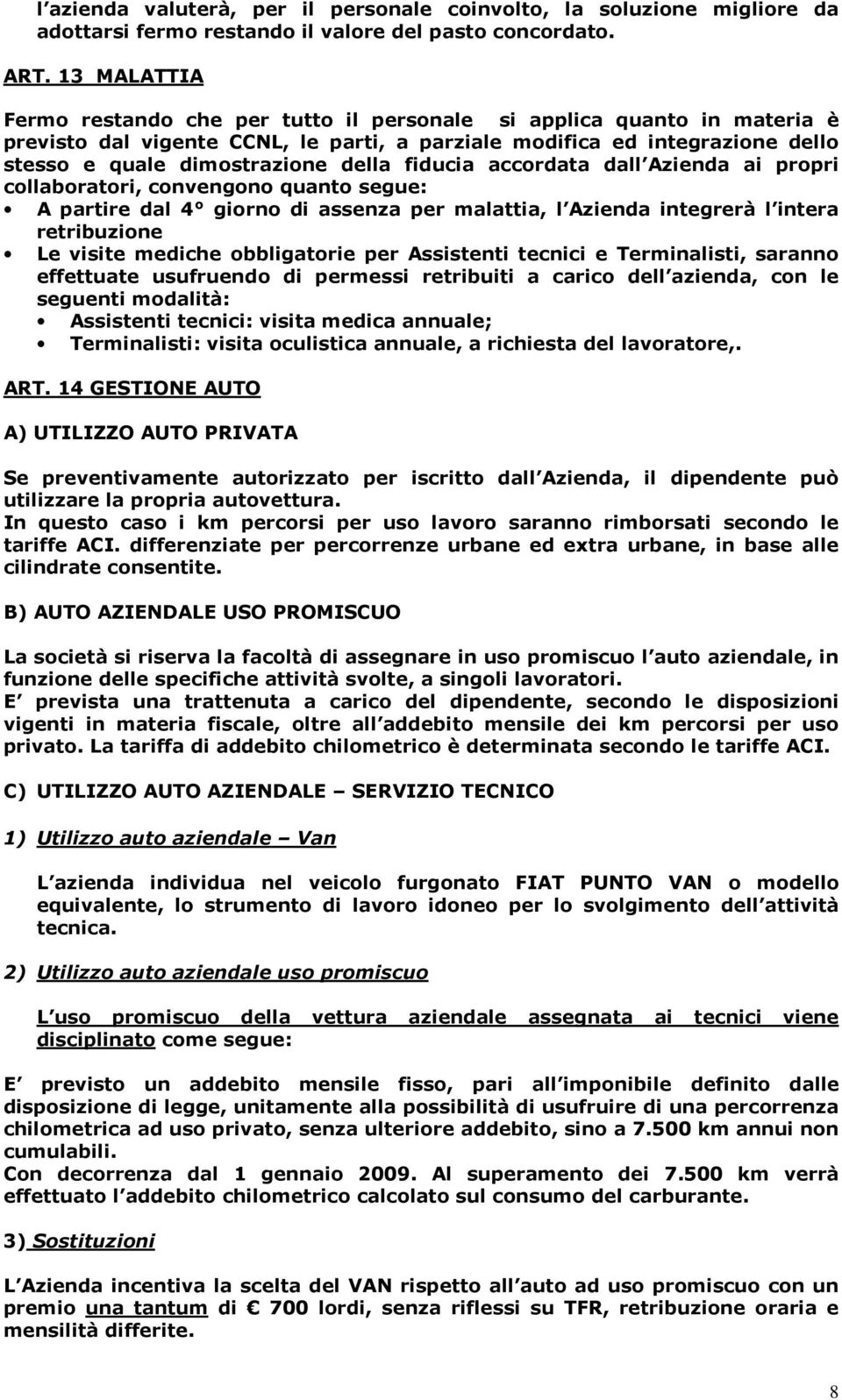 fiducia accordata dall Azienda ai propri collaboratori, convengono quanto segue: A partire dal 4 giorno di assenza per malattia, l Azienda integrerà l intera retribuzione Le visite mediche